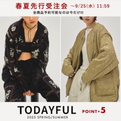 【TODAYFUL 2025 SPRING ＆ SUMMER 先行受注会 】ただいまスタート!! 今ならポイント5倍～9/25(水)11:59