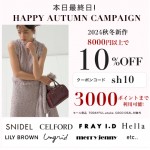 本日最終日【 HAPPY AUTUMN CAMPAIGN 】人気ブランドの 秋新作 ＆ 予約 が8,000円以上購入で ★10%OFF&さらに3000ポイントまで利用可能★